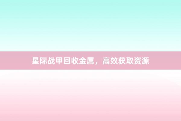 星际战甲回收金属，高效获取资源