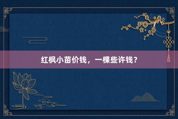 红枫小苗价钱，一棵些许钱？