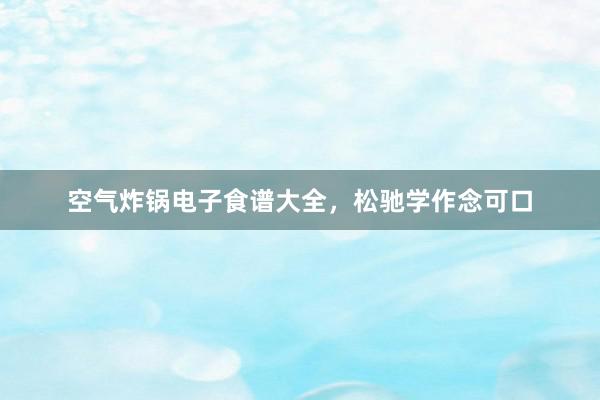 空气炸锅电子食谱大全，松驰学作念可口